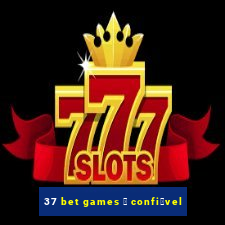 37 bet games 茅 confi谩vel